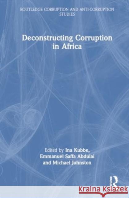 Deconstructing Corruption in Africa Ina Kubbe Emmanuel Saffa Abdulai Michael Johnston 9781032743004 Routledge