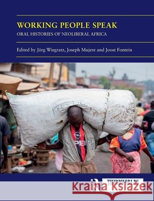 Working People Speak: Oral Histories of Neoliberal Africa J?rg Wiegratz Joseph Mujere Joost Fontein 9781032743189