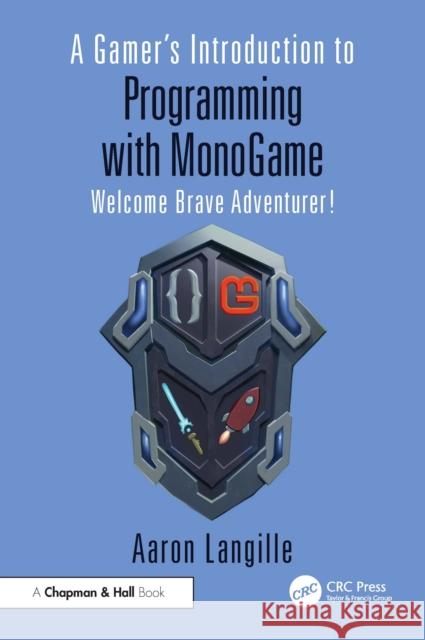 A Gamer's Introduction to Programming with MonoGame: Welcome Brave Adventurer! Aaron (Cambrian College, Canada) Langille 9781032743264 CRC Press