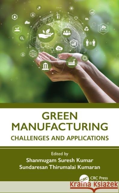 Green Manufacturing: Challenges and Applications S. Suresh Kumar S. Thirumalai Kumaran 9781032743677 CRC Press