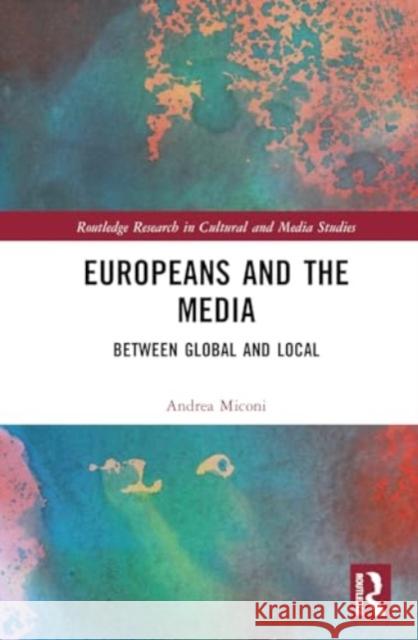 Europeans and the Media: Between Global and Local Andrea Miconi 9781032743707 Routledge