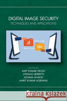 Digital Image Security: Techniques and Applications Amit Kumar Singh Stefano Berretti Ashima Anand 9781032743783 CRC Press