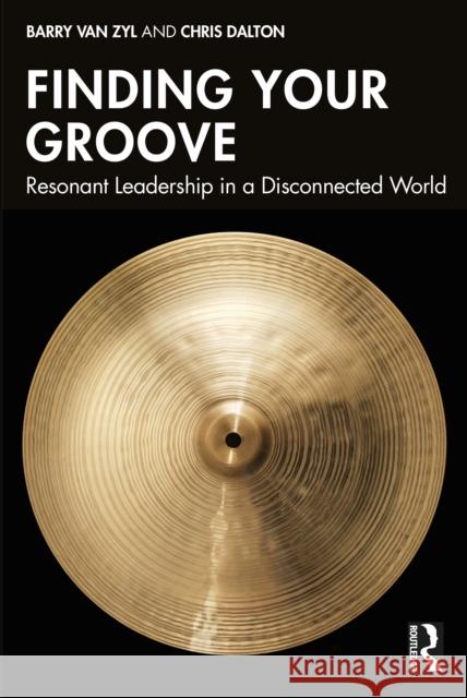Finding Your Groove: Resonant Leadership in a Disconnected World Chris Dalton 9781032744094 Routledge