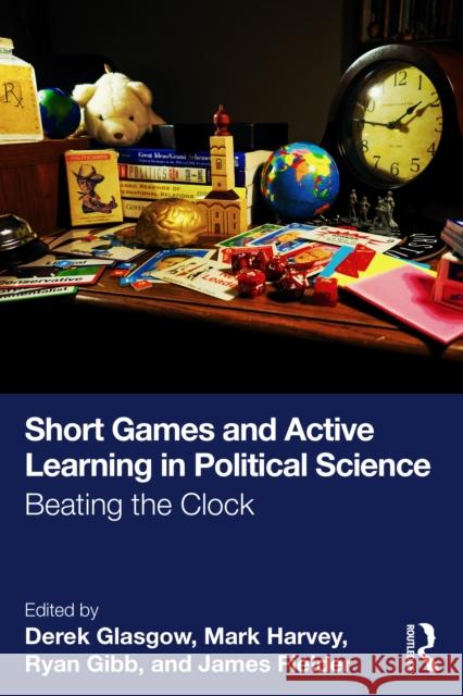 Short Games and Active Learning in Political Science: Beating the Clock Derek Glasgow Mark Harvey Ryan Gibb 9781032744322