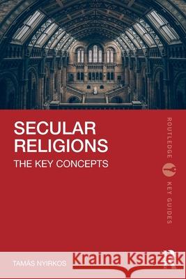 Secular Religions: The Key Concepts Tam?s Nyirkos 9781032744339 Routledge