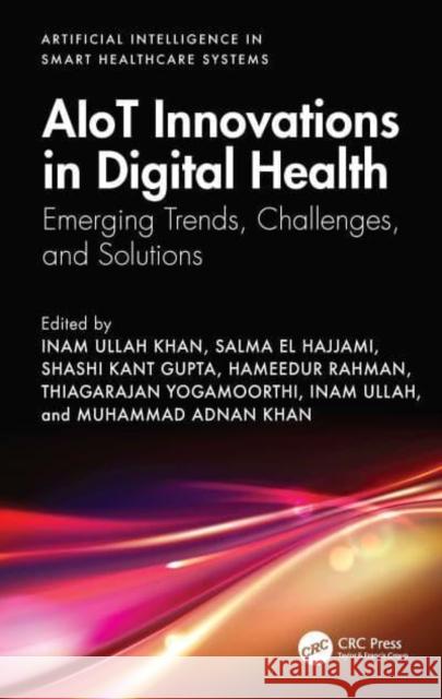 Aiot Innovations in Digital Health: Emerging Trends, Challenges, and Solutions Inam Ullah Khan Salma El Hajjami Shashi Kant Gupta 9781032744414 CRC Press