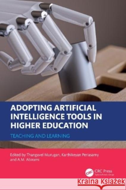 Adopting Artificial Intelligence Tools in Higher Education: Teaching and Learning Thangavel Murugan Karthikeyan Periasamy A. M. Abirami 9781032744636 Taylor & Francis Ltd