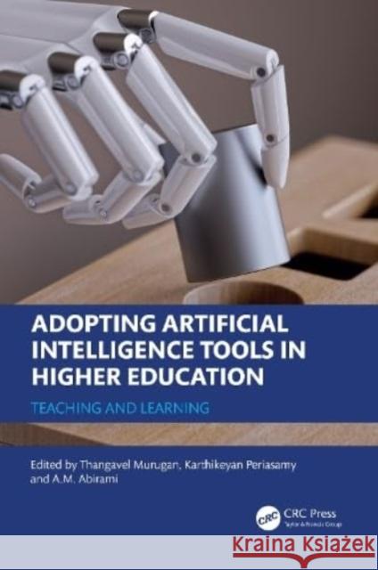 Adopting Artificial Intelligence Tools in Higher Education: Teaching and Learning Thangavel Murugan Karthikeyan Periasamy A. M. Abirami 9781032744643 Taylor & Francis Ltd