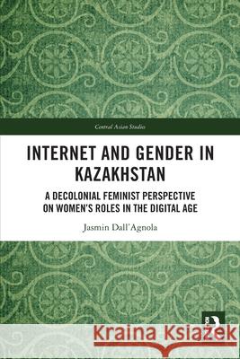 Internet and Gender in Kazakhstan Jasmin (Swiss Federal Institute of Technology, Switzerland) Dall’Agnola 9781032744674