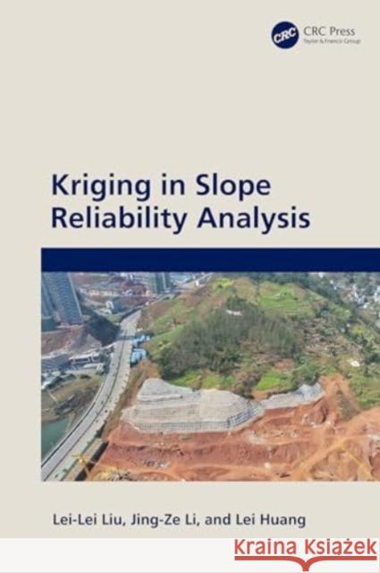 Kriging in Slope Reliability Analysis Lei-Lei Liu Jing-Ze Li Lei Huang 9781032745275 CRC Press