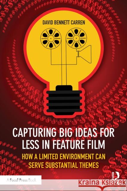 Capturing Big Ideas for Less in Feature Film: How a Limited Environment Can Serve Substantial Themes David Bennett (University of Texas Rio Grande Valley, USA) Carren 9781032745442