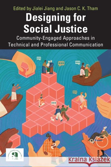 Designing for Social Justice: Community-Engaged Approaches in Technical and Professional Communication Jialei Jiang Jason C. K. Tham 9781032745916 Routledge