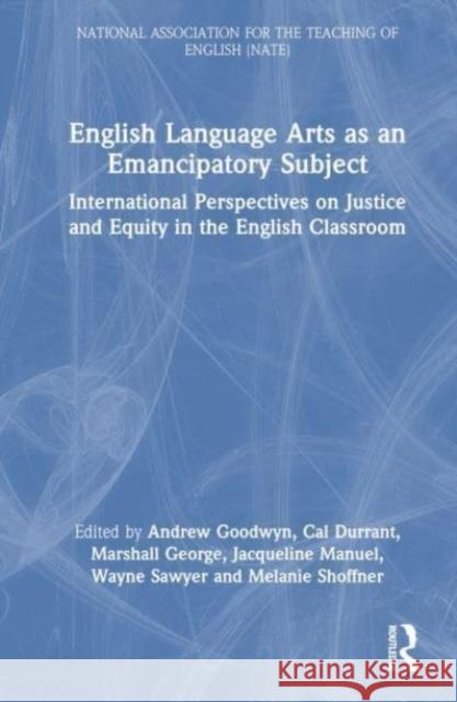 English Language Arts as an Emancipatory Subject: International Perspectives on Justice and Equity in the English Classroom Andrew Goodwyn Cal Durrant Marshall George 9781032746074