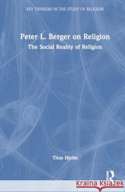 Peter L. Berger on Religion Titus Hjelm 9781032746210