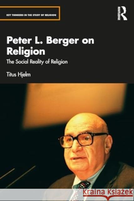 Peter L. Berger on Religion Titus Hjelm 9781032746241 Taylor & Francis Ltd
