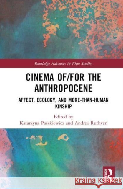 Cinema Of/For the Anthropocene: Affect, Ecology, and More-Than-Human Kinship Katarzyna Paszkiewicz Andrea Ruthven 9781032746357 Taylor & Francis Ltd