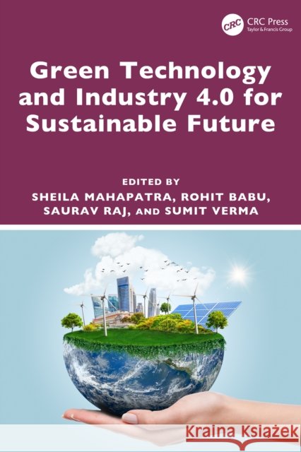 Green Technology and Industry 4.0 for Sustainable Future Sheila Mahapatra Rohit Babu Saurav Raj 9781032746623 CRC Press