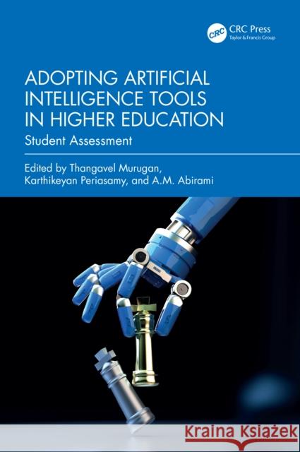 Adopting Artificial Intelligence Tools in Higher Education: Student Assessment Thangavel Murugan Karthikeyan Periasamy A. M. Abirami 9781032746654 CRC Press