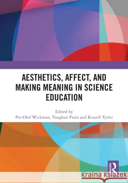 Aesthetics, Affect, and Making Meaning in Science Education Per-Olof Wickman Vaughan Prain Russell Tytler 9781032746661