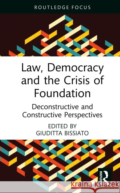 Law, Democracy and the Crisis of Foundation: Deconstructive and Constructive Perspectives Giuditta Bissiato 9781032748160 Routledge