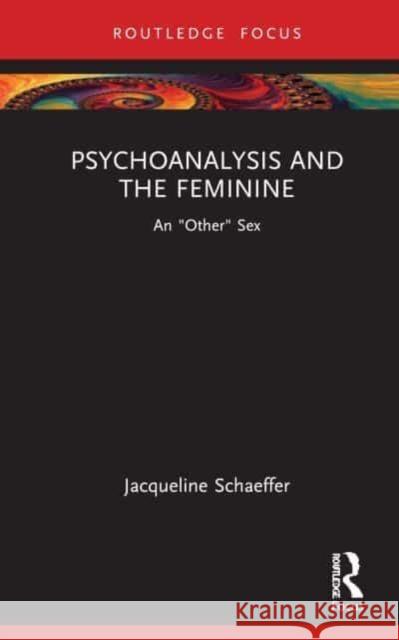 Psychoanalysis and the Feminine Jacqueline Schaeffer 9781032748184 Taylor & Francis Ltd