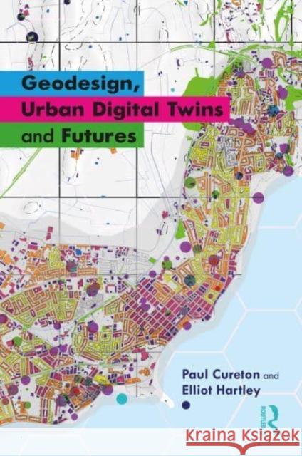 Geodesign, Urban Digital Twins and Futures Paul Cureton Elliot Hartley 9781032748610