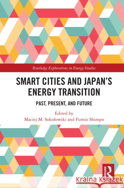 Smart Cities and Japan's Energy Transition: Past, Present, and Future Fumio Shimpo Maciej Sokolowski 9781032749006 Routledge