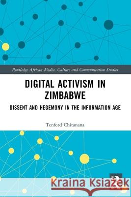 Digital Activism in Zimbabwe: Dissent and Hegemony in the Information Age Tenford Chitanana 9781032749365 Routledge