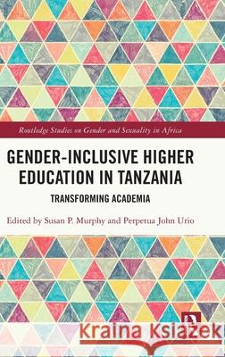 Gender-Inclusive Higher Education in Tanzania: Transforming Academia Susan P. Murphy Perpetua John Urio 9781032749372