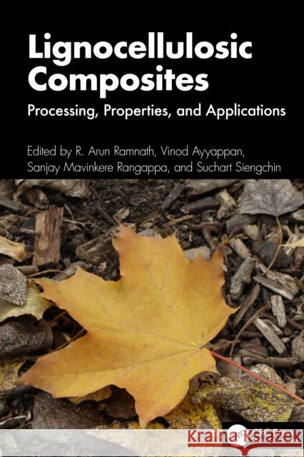 Lignocellulosic Composites: Processing, Properties, and Applications R. Arun Ramnath Vinod Ayyappan Sanjay Mavinkere Rangappa 9781032749822 CRC Press