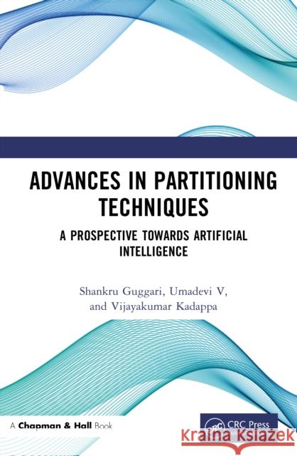 Advances in Partitioning Techniques: A Prospective Towards Artificial Intelligence Shankru Guggari Vijayakumar Kadappa Umadevi V 9781032750019 CRC Press