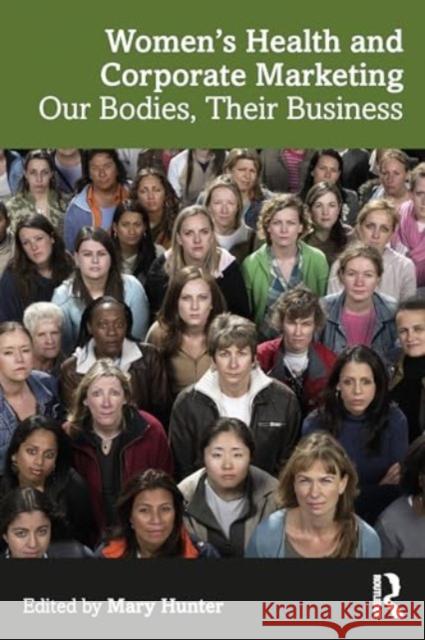 Women's Health and Corporate Marketing: Our Bodies, Their Business Mary Hunter 9781032750378