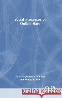 Social Processes of Online Hate Joseph B. Walther Ronald E. Rice 9781032750477 Routledge