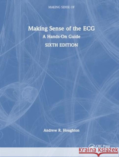 Making Sense of the ECG: A Hands-On Guide Andrew Houghton 9781032750538 Taylor & Francis Ltd