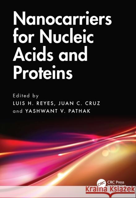 Nano Carriers for Nucleic Acids and Proteins Juan H. Reyes Juan C. Cruz Yashwant V. Pathak 9781032750583 CRC Press
