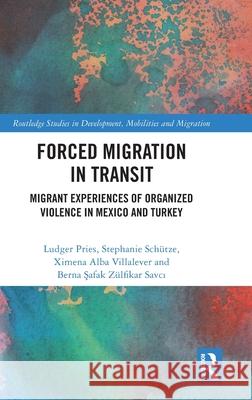 Forced Migration in Transit: Migrant Experiences of Organized Violence in Mexico and Turkey Ludger Pries Stephanie Sch?tze Ximena Alb 9781032750866 Routledge