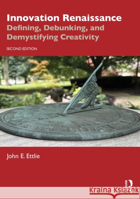 Innovation Renaissance: Defining, Debunking, and Demystifying Creativity John E. Ettlie 9781032750903
