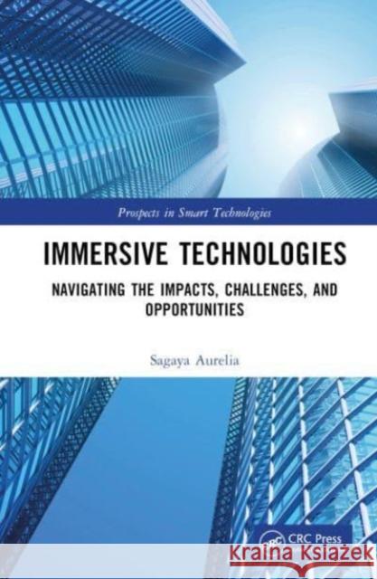 Immersive Technologies: Navigating the Impacts, Challenges, and Opportunities Sagaya Aurelia 9781032751146