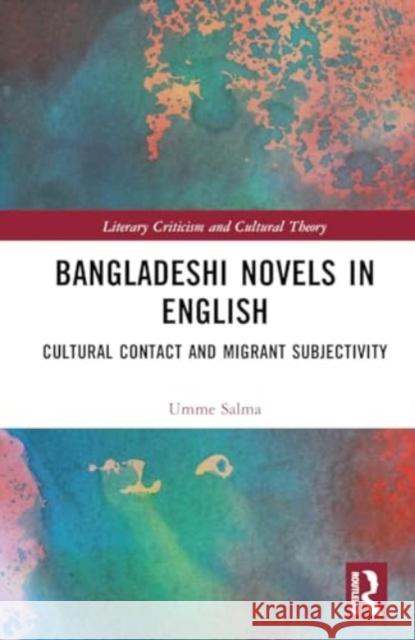 Bangladeshi Novels in English: Cultural Contact and Migrant Subjectivity Umme Salma 9781032751221 Taylor & Francis Ltd