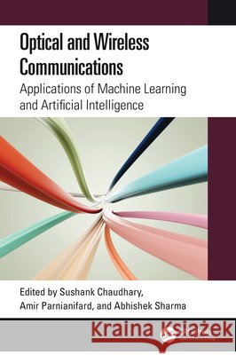 Optical and Wireless Communications: Applications of Machine Learning and Artificial Intelligence Sushank Chaudhary Amir Parnianifard Abhishek Sharma 9781032751252 CRC Press