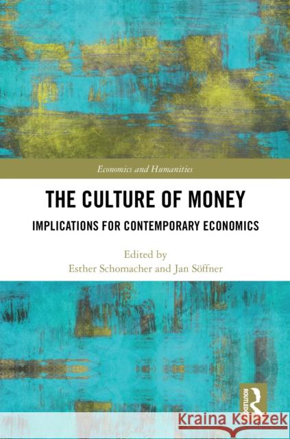 The Culture of Money: Implications for Contemporary Economics Jan Soffner Esther Schomacher 9781032751481