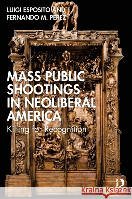 Mass Public Shootings in Neoliberal America: Killing for Recognition Fernando M. Perez 9781032751955