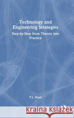 Technology and Engineering Strategies: Step-By-Step from Theory Into Practice P. J. Moar 9781032752020 Routledge