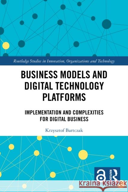 Business Models and Digital Technology Platforms: Implementation and Complexities for Digital Business Krzysztof Bartczak 9781032752341 Routledge