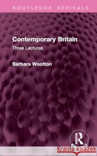 Contemporary Britain: Three Lectures Barbara Wootton 9781032752495 Routledge