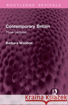 Contemporary Britain: Three Lectures Barbara Wootton 9781032752501 Routledge