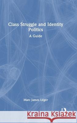 Class Struggle and Identity Politics: A Guide Marc James L?ger 9781032752778 Routledge