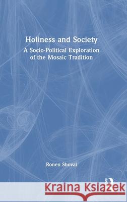 Holiness and Society: A Socio-Political Exploration of the Mosaic Tradition Ronen Shoval 9781032752785 Routledge