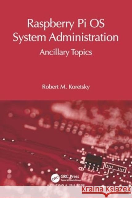 Raspberry Pi OS System Administration: Ancillary Topics Robert M. Koretsky 9781032752969 CRC Press