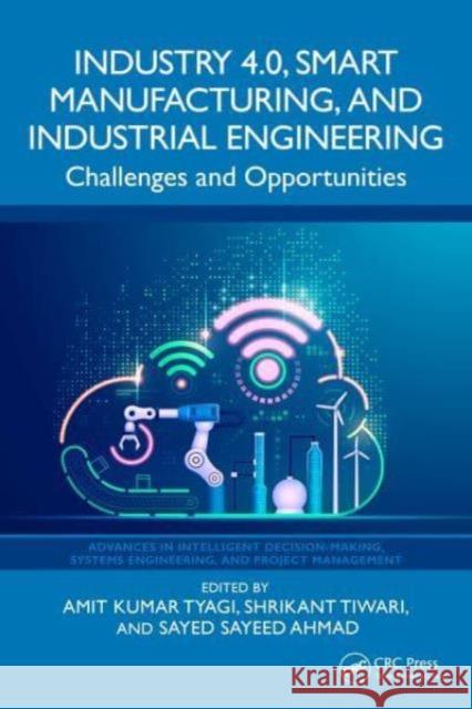 Industry 4.0, Smart Manufacturing, and Industrial Engineering: Challenges and Opportunities Amit Kuma Shrikant Tiwari Sayed Sayeed Ahmad 9781032753270